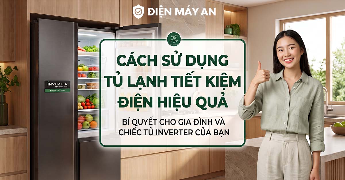 Cách sử dụng tủ lạnh tiết kiệm điện hiệu quả